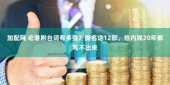 加配网 论港剧台词有多强？提名这12部，给内娱20年都写不出来