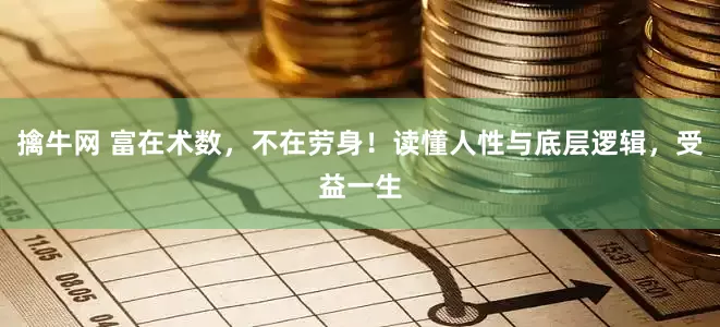 擒牛网 富在术数，不在劳身！读懂人性与底层逻辑，受益一生